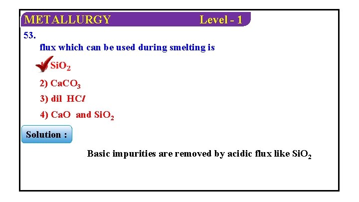 METALLURGY Level - 1 53. flux which can be used during smelting is 2)