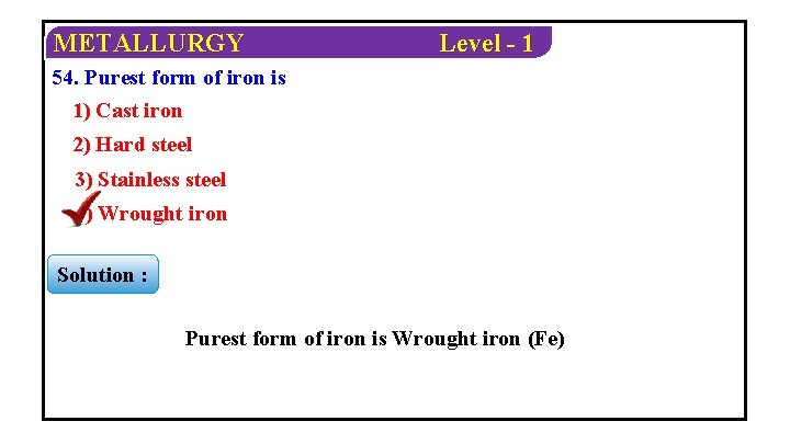 METALLURGY Level - 1 54. Purest form of iron is 1) Cast iron 2)