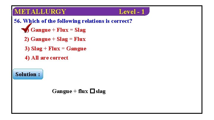 METALLURGY Level - 1 56. Which of the following relations is correct? 1) Gangue