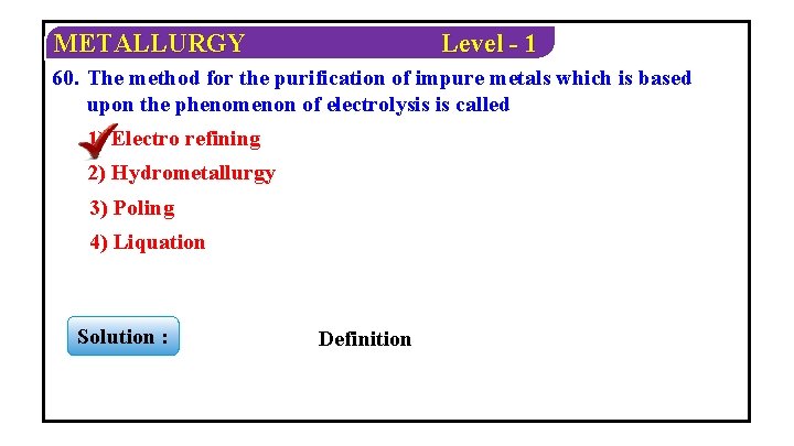 METALLURGY Level - 1 60. The method for the purification of impure metals which