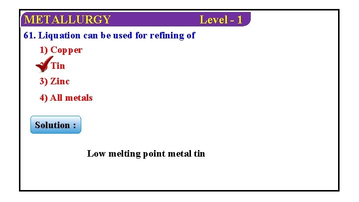 METALLURGY Level - 1 61. Liquation can be used for refining of 1) Copper