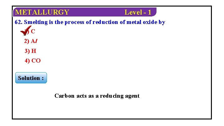 METALLURGY Level - 1 62. Smelting is the process of reduction of metal oxide