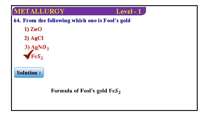 METALLURGY Level - 1 64. From the following which one is Fool’s gold 1)
