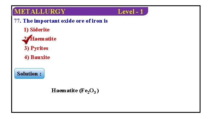 METALLURGY 77. The important oxide ore of iron is 1) Siderite 2) Haematite 3)