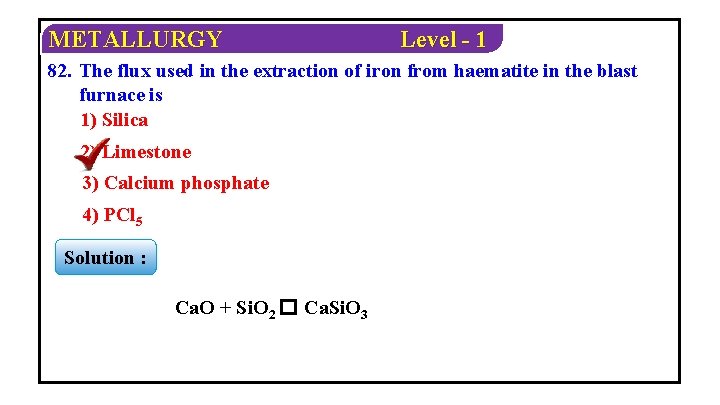 METALLURGY Level - 1 82. The flux used in the extraction of iron from