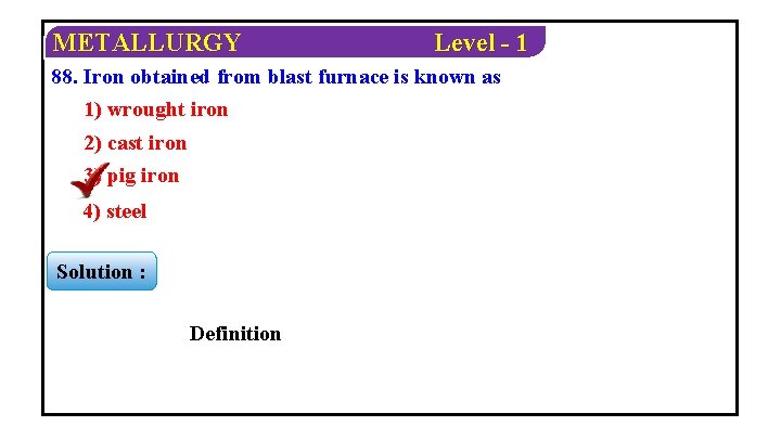 METALLURGY Level - 1 88. Iron obtained from blast furnace is known as 1)