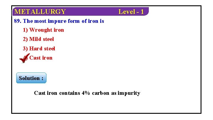METALLURGY Level - 1 89. The most impure form of iron is 1) Wrought