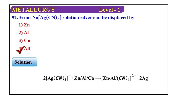 METALLURGY 1) Zn 2) Al 3) Ca 4) All Solution : Level - 1