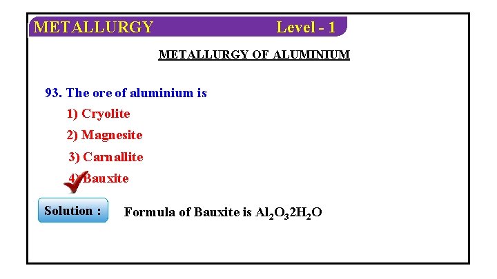 METALLURGY Level - 1 METALLURGY OF ALUMINIUM 93. The ore of aluminium is 1)