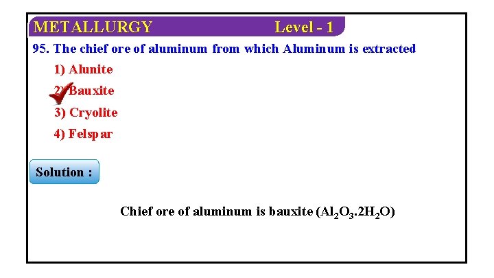METALLURGY Level - 1 95. The chief ore of aluminum from which Aluminum is