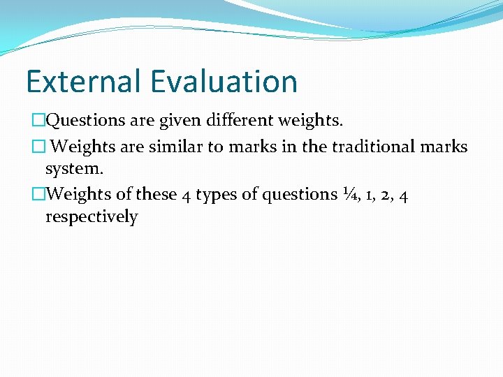 External Evaluation �Questions are given different weights. � Weights are similar to marks in