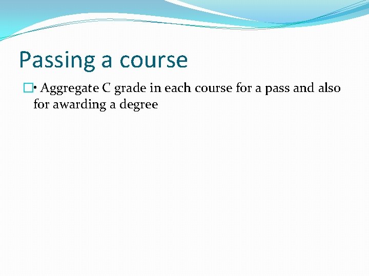 Passing a course � • Aggregate C grade in each course for a pass