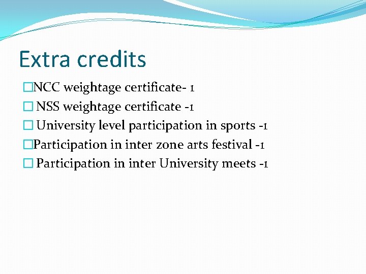 Extra credits �NCC weightage certificate- 1 � NSS weightage certificate -1 � University level