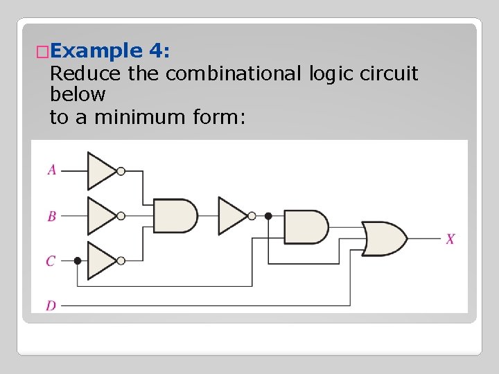 �Example 4: Reduce the combinational logic circuit below to a minimum form: 