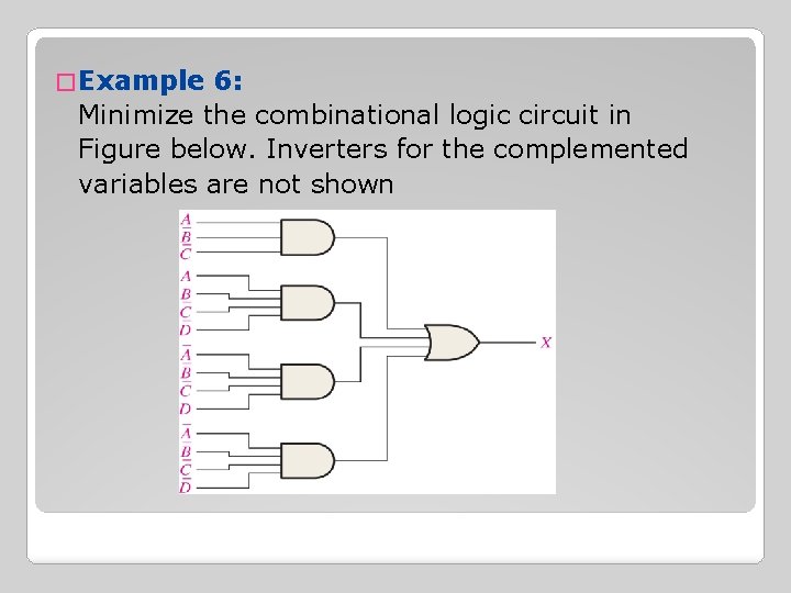 � Example 6: Minimize the combinational logic circuit in Figure below. Inverters for the