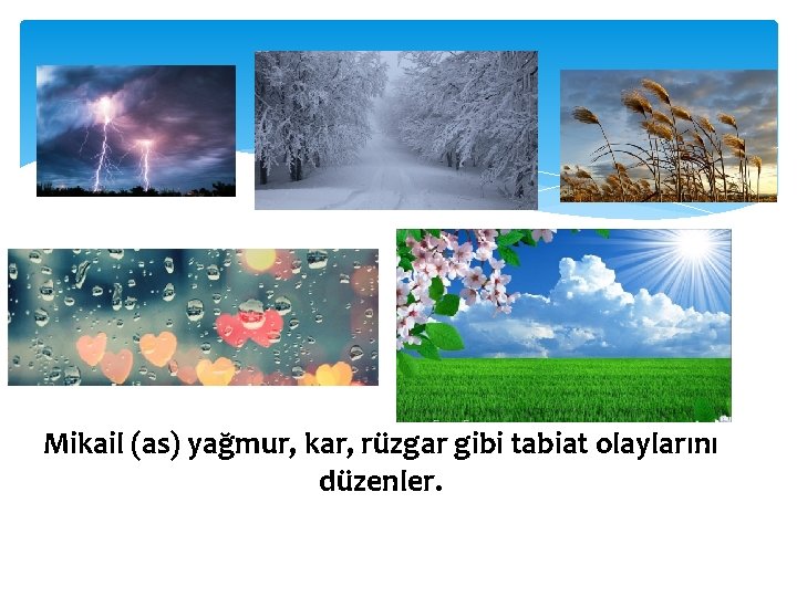 Mikail (as) yağmur, kar, rüzgar gibi tabiat olaylarını düzenler. 