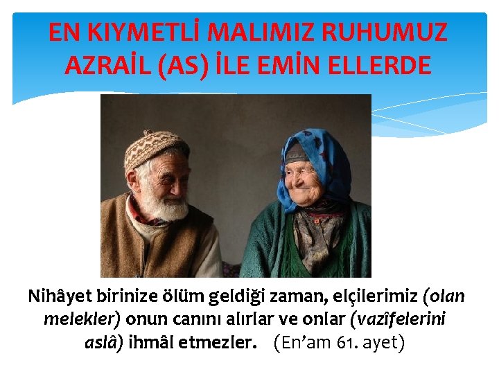 EN KIYMETLİ MALIMIZ RUHUMUZ AZRAİL (AS) İLE EMİN ELLERDE Nihâyet birinize ölüm geldiği zaman,