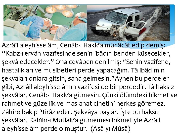 Azrâîl aleyhisselâm, Cenâb-ı Hakk’a münâcât edip demiş: “Kabz-ı ervâh vazîfesinde senin ibâdın benden küsecekler,