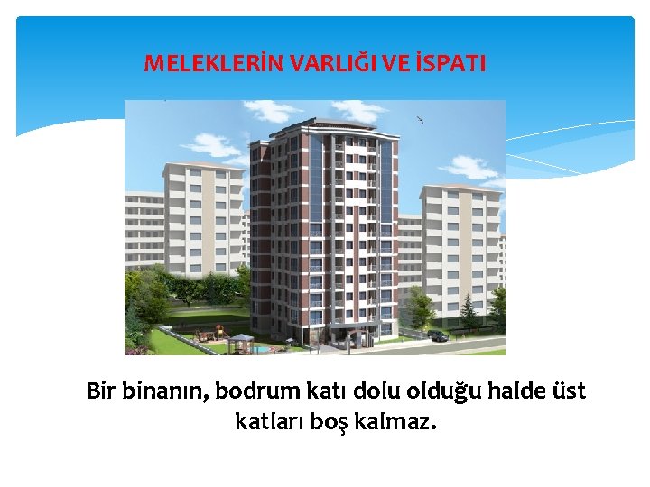 MELEKLERİN VARLIĞI VE İSPATI Bir binanın, bodrum katı dolu olduğu halde üst katları boş