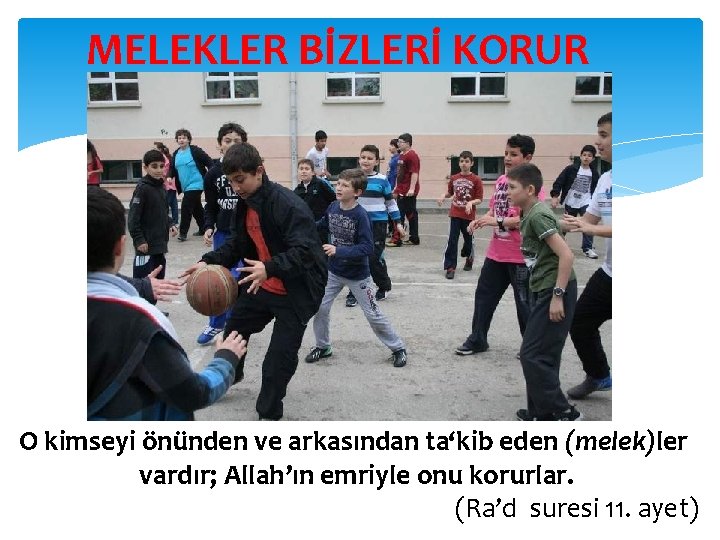 MELEKLER BİZLERİ KORUR O kimseyi önünden ve arkasından ta‘kib eden (melek)ler vardır; Allah’ın emriyle
