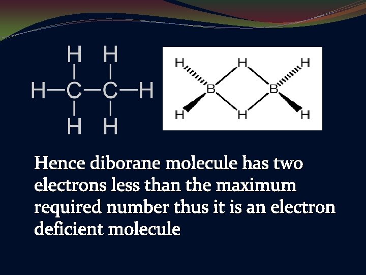 Hence diborane molecule has two electrons less than the maximum required number thus it