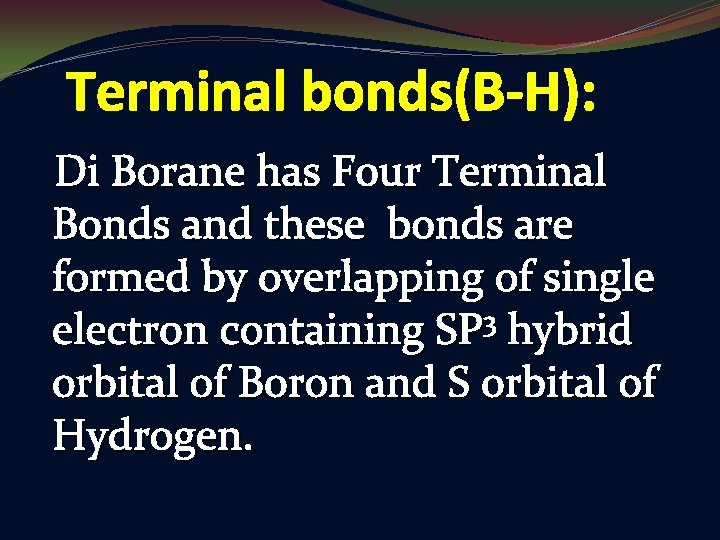 Terminal bonds(B-H): Di Borane has Four Terminal Bonds and these bonds are formed by