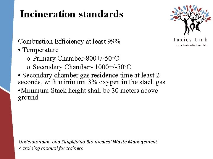 Incineration standards Combustion Efficiency at least 99% • Temperature o Primary Chamber-800+/-50 o. C