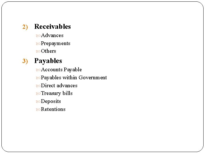 2) Receivables Advances Prepayments Others 3) Payables Accounts Payables within Government Direct advances Treasury