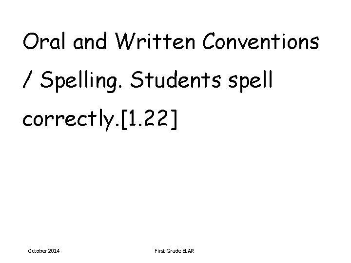 Oral and Written Conventions / Spelling. Students spell correctly. [1. 22] October 2014 First
