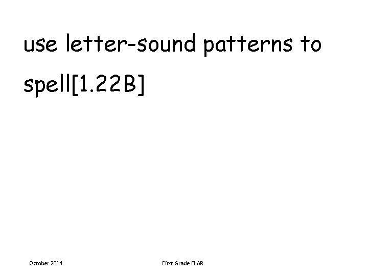 use letter-sound patterns to spell[1. 22 B] October 2014 First Grade ELAR 