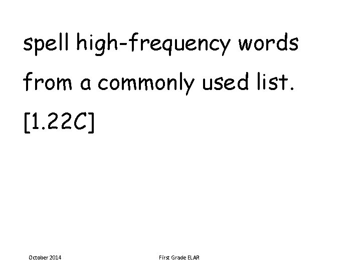 spell high-frequency words from a commonly used list. [1. 22 C] October 2014 First