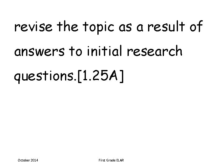 revise the topic as a result of answers to initial research questions. [1. 25