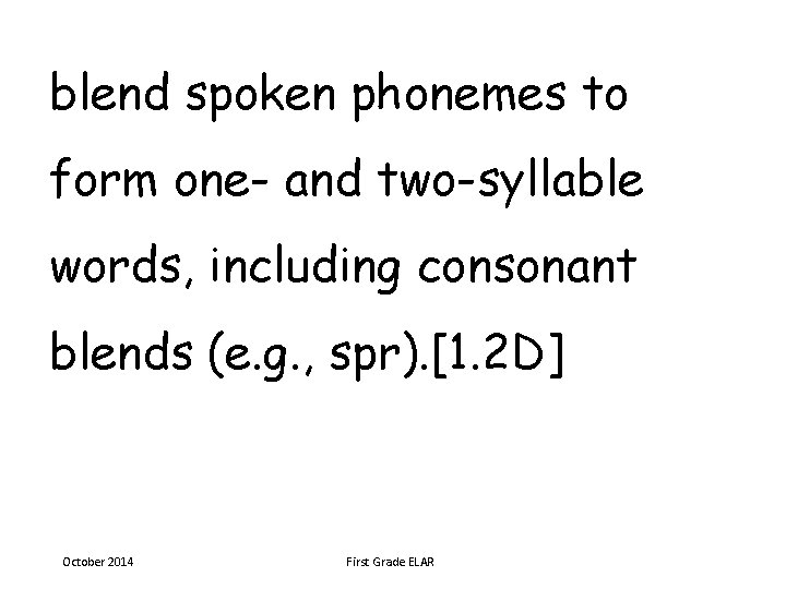 blend spoken phonemes to form one- and two-syllable words, including consonant blends (e. g.