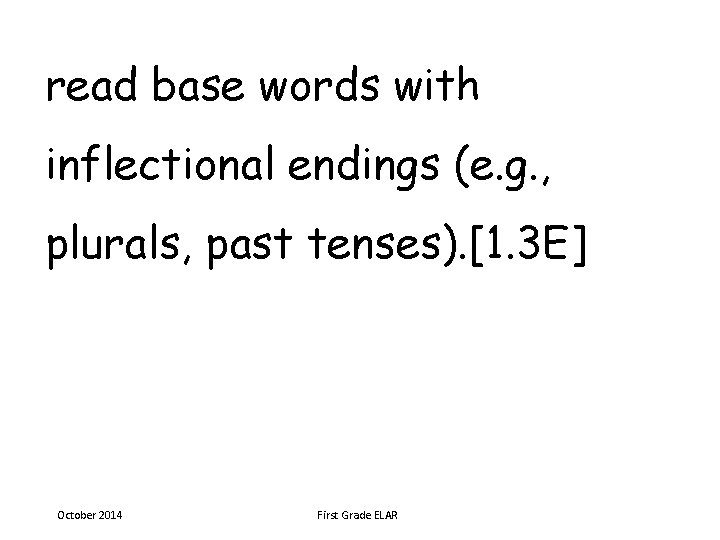 read base words with inflectional endings (e. g. , plurals, past tenses). [1. 3