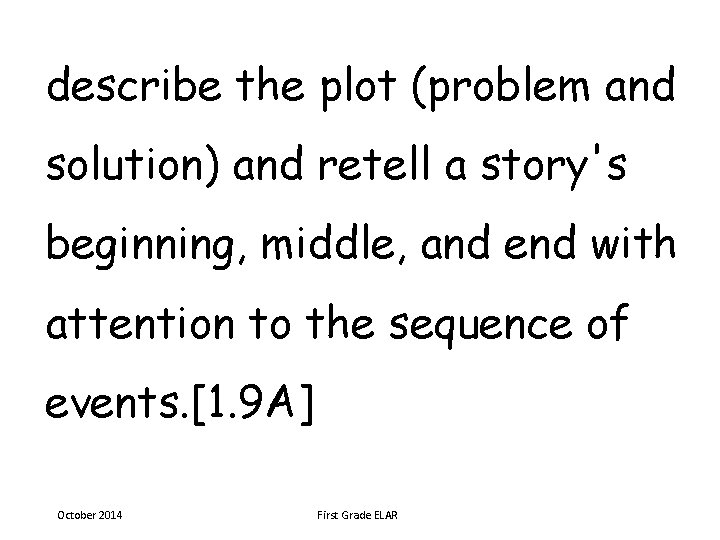 describe the plot (problem and solution) and retell a story's beginning, middle, and end