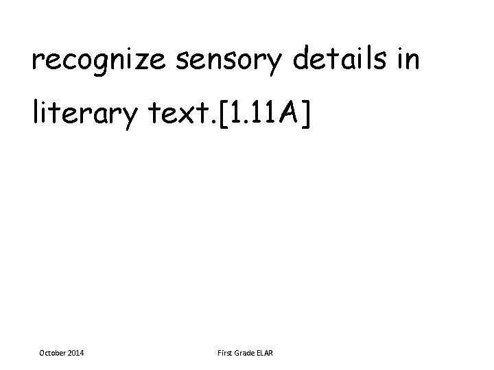 recognize sensory details in literary text. [1. 11 A] October 2014 First Grade ELAR