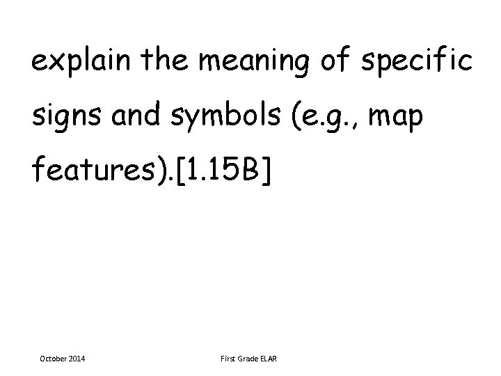 explain the meaning of specific signs and symbols (e. g. , map features). [1.