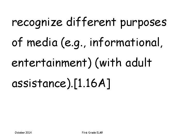 recognize different purposes of media (e. g. , informational, entertainment) (with adult assistance). [1.