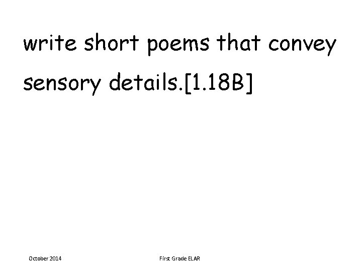 write short poems that convey sensory details. [1. 18 B] October 2014 First Grade