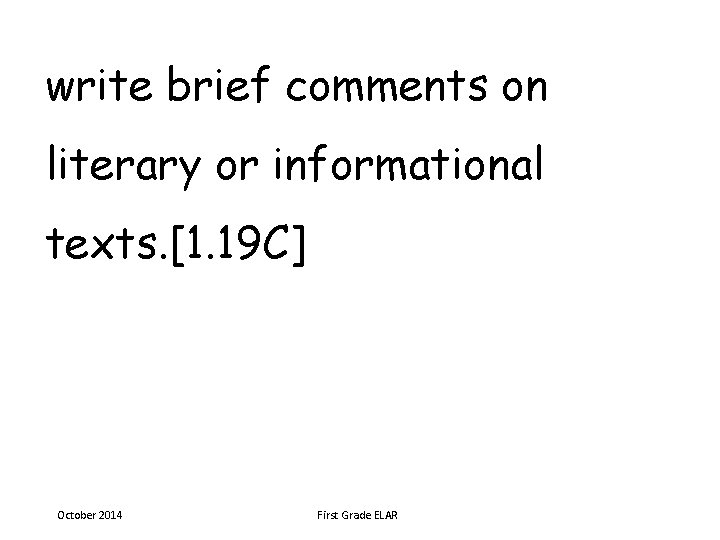 write brief comments on literary or informational texts. [1. 19 C] October 2014 First