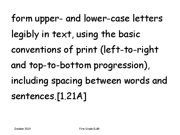 form upper- and lower-case letters legibly in text, using the basic conventions of print