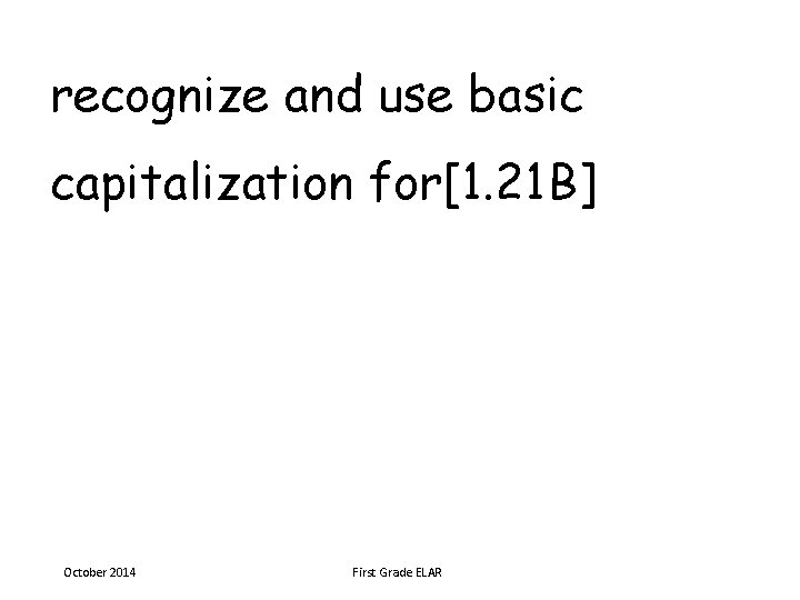 recognize and use basic capitalization for[1. 21 B] October 2014 First Grade ELAR 