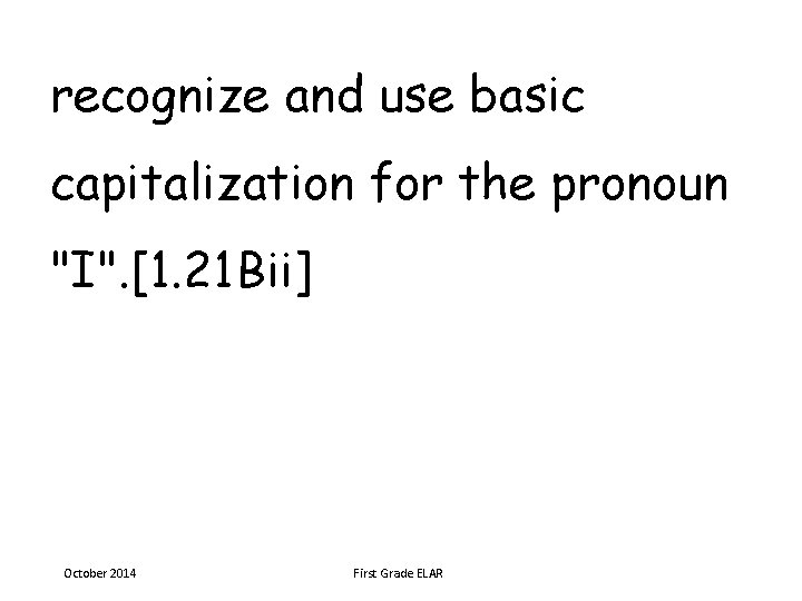 recognize and use basic capitalization for the pronoun "I". [1. 21 Bii] October 2014