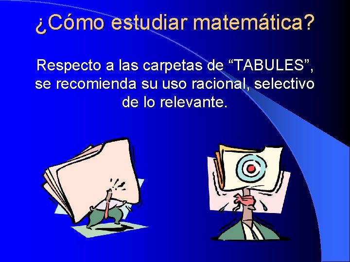 ¿Cómo estudiar matemática? Respecto a las carpetas de “TABULES”, se recomienda su uso racional,