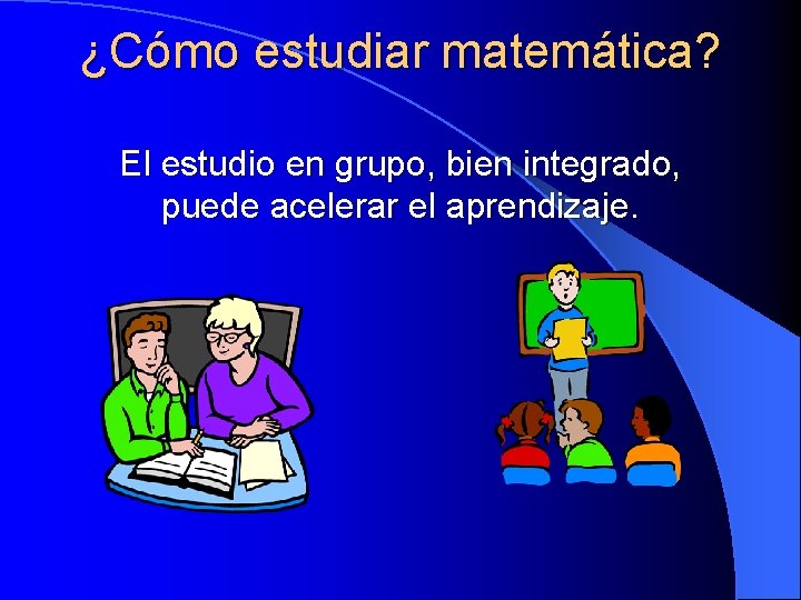 ¿Cómo estudiar matemática? El estudio en grupo, bien integrado, puede acelerar el aprendizaje. 