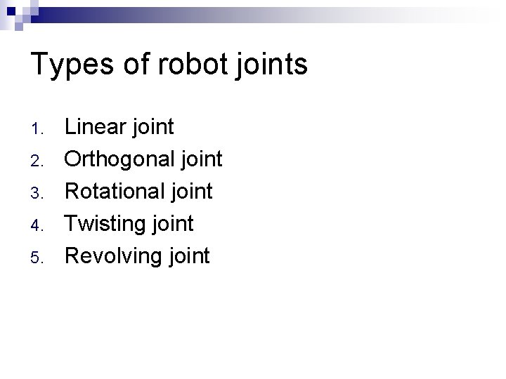 Types of robot joints 1. 2. 3. 4. 5. Linear joint Orthogonal joint Rotational