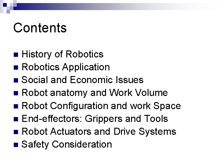 Contents History of Robotics n Robotics Application n Social and Economic Issues n Robot