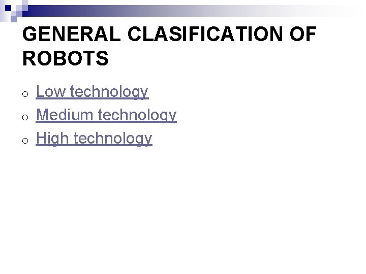 GENERAL CLASIFICATION OF ROBOTS o o o Low technology Medium technology High technology 