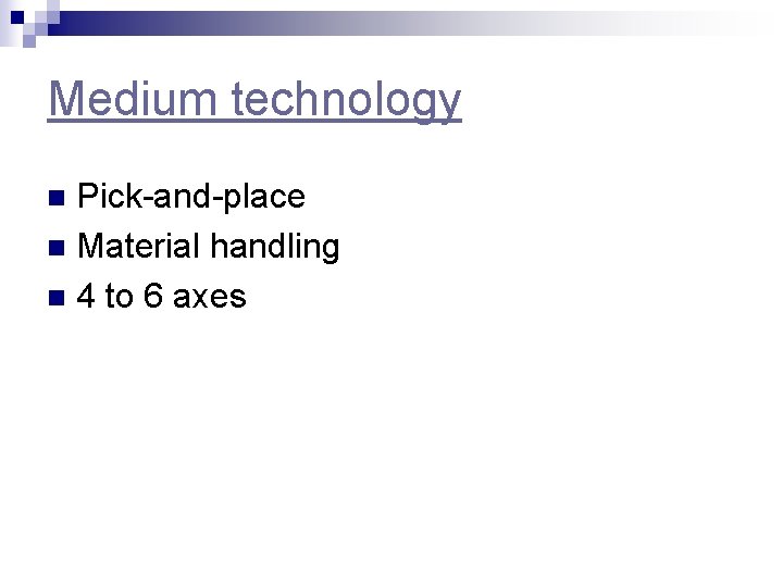 Medium technology Pick and place n Material handling n 4 to 6 axes n