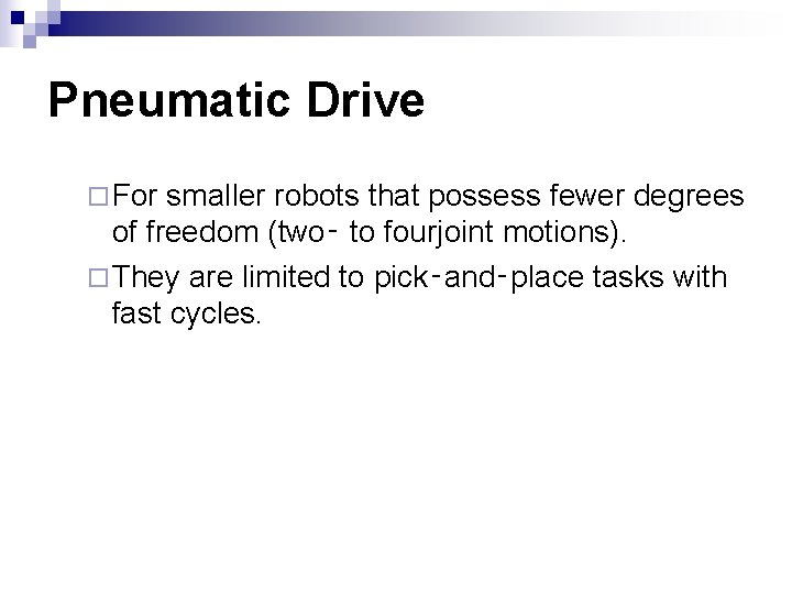 Pneumatic Drive ¨ For smaller robots that possess fewer degrees of freedom (two‑ to